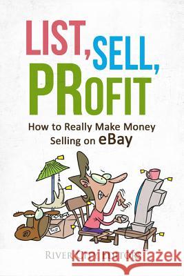 List, Sell, Profit: How to Really Make Money Selling on Ebay River City Editors 9781522864714 Createspace Independent Publishing Platform