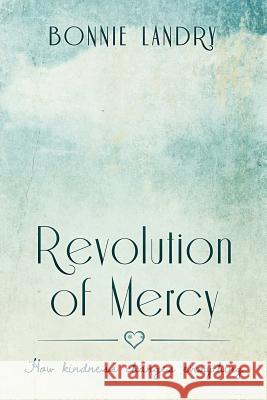 Revolution of Mercy: how kindness changes everything Landry, Bonnie 9781522865605