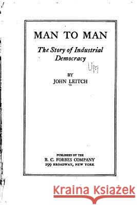 Man to man, the story of industrial democracy Leitch, John 9781522866466 Createspace Independent Publishing Platform