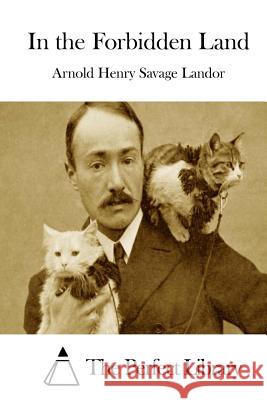In the Forbidden Land Arnold Henry Savage Landor The Perfect Library 9781522866848