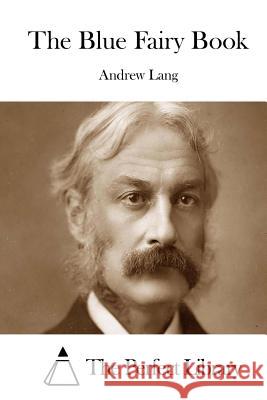 The Blue Fairy Book Andrew Lang The Perfect Library 9781522867012 Createspace Independent Publishing Platform