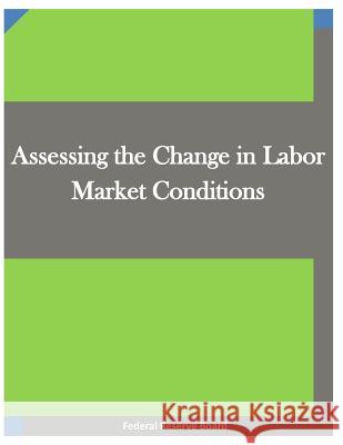 Assessing the Change in Labor Market Conditions Federal Reserve Board                    Penny Hill Press Inc 9781522868255 Createspace Independent Publishing Platform