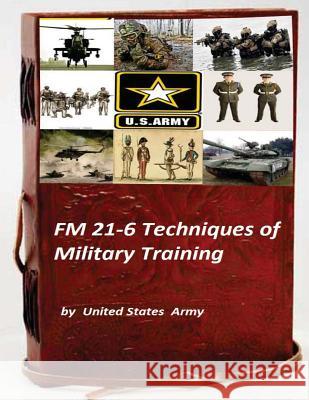 FM 21-6 Techniques of Military Training United States Army 9781522868644