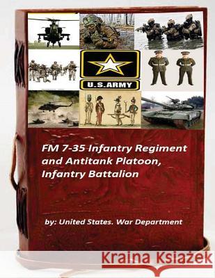 FM 7-35 Infantry Regiment and Antitank Platoon, Infantry Battalion United States Wa 9781522868989