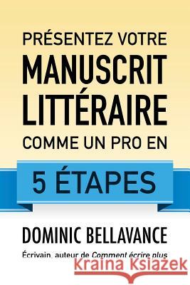 Présentez votre manuscrit littéraire comme un pro en 5 étapes Bellavance, Dominic 9781522869443