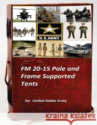 FM 20-15 Pole and Frame Supported Tents United States Army 9781522869511 Createspace Independent Publishing Platform