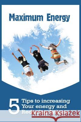 Maximum Energy: 5 tips to Increasing your Energy and Reducing Fatigue Rivera, Ty 9781522872344