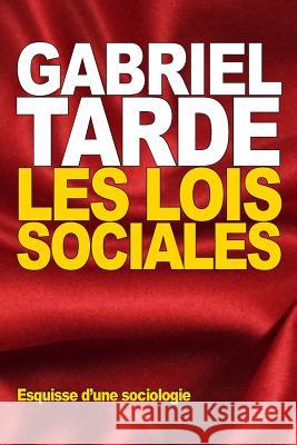 Les Lois sociales: Esquisse d'une sociologie Tarde, Gabriel 9781522872375