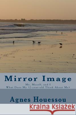 Mirror Image: Me, Myself, and I -What Does My 12-year-old Think About Me? Some 12-13-Year-Olds, Ics Abuja Nigeri 9781522872566 Createspace Independent Publishing Platform