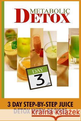 Metabolic Detox: 3 Day Step-By-Step Juice Detox With Recipes Johnson, Kylie 9781522872832