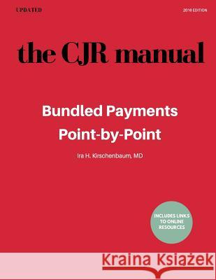The CJR Manual: Bundled Payments Program: Point-by-Point Kirschenbaum MD, Ira H. 9781522872900 Createspace Independent Publishing Platform