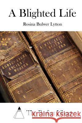 A Blighted Life Rosina Bulwer Lytton The Perfect Library 9781522872962