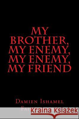 my brother, my enemy, my enemy, my friend Fairconetue, Damien Ishamel 9781522873136 Createspace Independent Publishing Platform