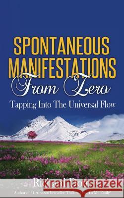 Spontaneous Manifestations From Zero: Tapping Into The Universal Flow Dotts, Richard 9781522875024 Createspace Independent Publishing Platform