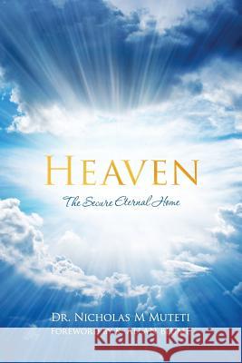 Heaven: The Secure Eternal Home Dr Nicholas M. Muteti 9781522875123 Createspace Independent Publishing Platform
