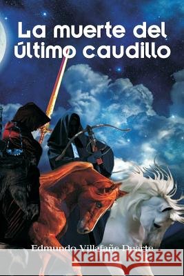 La muerte del último caudillo Villafane Duarte, Edmundo 9781522876953