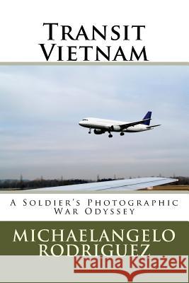 Transit Vietnam: A Soldier's Photographic War Odyssey Michaelangelo Rodriguez 9781522877684 Createspace Independent Publishing Platform