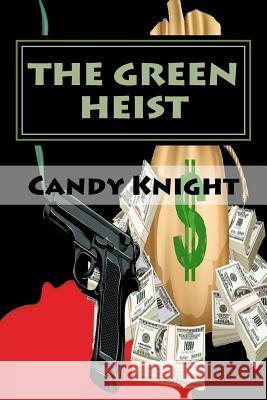 The Green Heist Candy C. Knight 9781522878568 Createspace Independent Publishing Platform