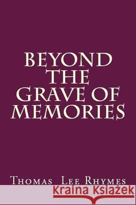 Beyond the Grave of Memories Thomas Lee Rhymes 9781522879213 Createspace Independent Publishing Platform