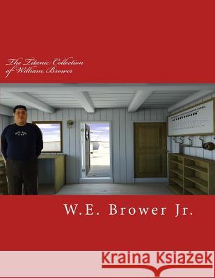 The Titanic Collection of William Brower W. E. Browe 9781522879664 Createspace Independent Publishing Platform