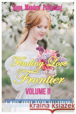 Finding Love On The Frontier, Volume II: A Mail Order Bride Collection Hope Meadow Publishing 9781522879947 Createspace Independent Publishing Platform