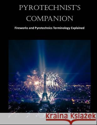 Pyrotechnist's Companion: Fireworks and Pyrotechnics Terminology Explained Oliver Ashley 9781522880325