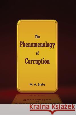 The Phenomenology of Corruption Mihail Aurelian Bratu 9781522880516 Createspace Independent Publishing Platform