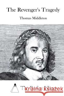 The Revenger's Tragedy Thomas Middleton The Perfect Library 9781522883753 Createspace Independent Publishing Platform