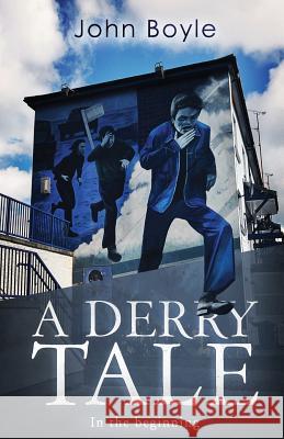 A Derry Tale: In the beginning Boyle, John 9781522884484 Createspace Independent Publishing Platform