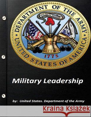 Military Leadership by United States. Department of the Army United States Departmen 9781522884514 Createspace Independent Publishing Platform