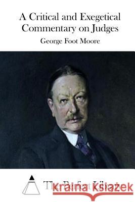 A Critical and Exegetical Commentary on Judges George Foot Moore The Perfect Library 9781522885023 Createspace Independent Publishing Platform