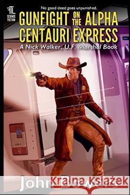 Gunfight on the Alpha Centauri Express John Bowers   9781522885030 Createspace Independent Publishing Platform