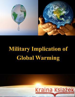 Military Implication of Global Warming U. S. Army War College                   Penny Hill Press Inc 9781522887157