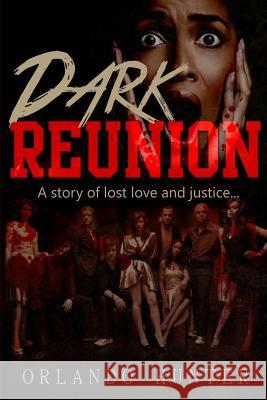 Dark Reunion: A Story of Lost Love and Justice Hunter, Orlando 9781522887584 Createspace Independent Publishing Platform