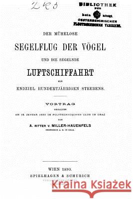 Der mühelose Segelflug der Vögel und die segelnde Luftschiffahrt Ritter Von Hauenfels, Albert Miller 9781522887690