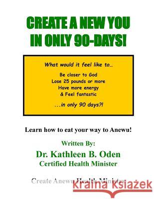 Create A New You In Only 90-DAYS! Oden, Kathleen B. 9781522888833 Createspace Independent Publishing Platform