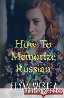 How To Memorize Russian Westra, Bryan 9781522889281 Createspace Independent Publishing Platform