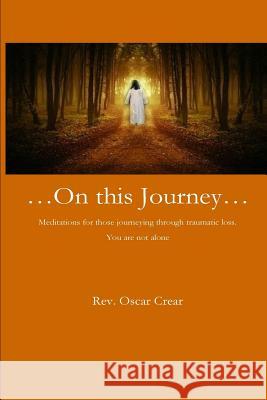 On This Journey: Meditations for those journeying through traumatic loss. Crear, Oscar 9781522890676