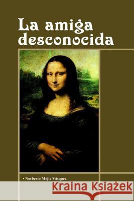 La Amiga Desconocida: Poesia de la vida real Mejia Vasquez, Norberto 9781522891475 Createspace Independent Publishing Platform