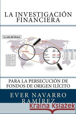 La investigación financiera para la persecución de fondos de origen ilícito Navarro Ramirez, Ever 9781522891666 Createspace Independent Publishing Platform