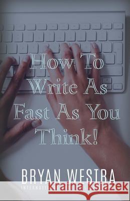 How To Write As Fast As You Think! Westra, Bryan 9781522891987 Createspace Independent Publishing Platform