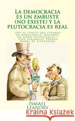 La democracia es un embuste (no existe) y la plutocracia es real Leandry-Vega, Ismael 9781522892274 Createspace Independent Publishing Platform