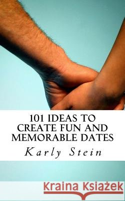 101 Ideas to Create Fun and Memorable Dates Karly Stein 9781522892632