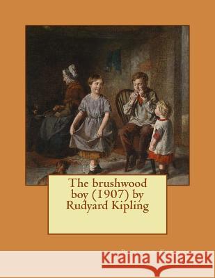 The brushwood boy (1907) by Rudyard Kipling Kipling, Rudyard 9781522892656 Createspace Independent Publishing Platform