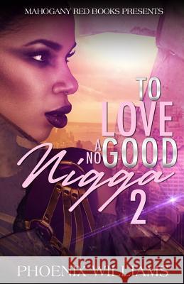 To Love a No Good Nigga 2 Phoenix Williams 9781522892885 Createspace Independent Publishing Platform