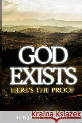 God Exists: Here's The Proof King, Benjamin G. 9781522893301