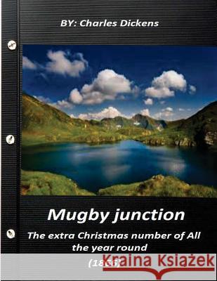 Mugby junction, the extra Christmas number of All the year round (1866) Dickens, Charles 9781522893394