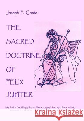 The Sacred Doctrine of Felix Jupiter Joseph F. Conte 9781522893639 Createspace Independent Publishing Platform