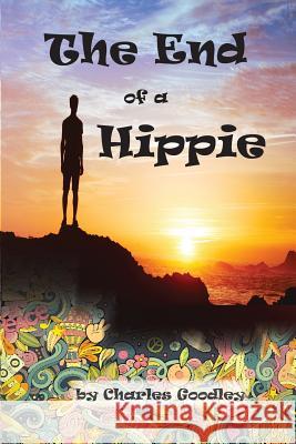 The End of a Hippie: It is Only the Beginning Goodley, Charles K. 9781522893714