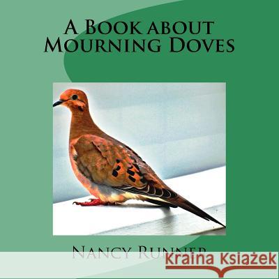 A Book about Mourning Doves Nancy H. Runner 9781522894384 Createspace Independent Publishing Platform